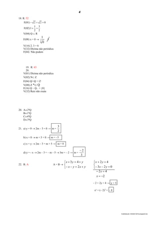 4
lmat02estudo-140325212816-phpapp02.doc
18. R: 52
2
3
2
1
1)02(F
022)01(F


V(04) Q  R
F(08) x = 0 
0
1
5

V(16) 2. 3 = 6
V(32) Dízima não periódica
F(64) Não podem
19. R: 43
20.
V(01) Dízima não períodica
V(02) N Z
F(04) QQ = 
V(08) Z * Q
F(16) Q – Q+ = {0}
V(32) Raiz não exata
20. A2ºQ
B1ºQ
C4ºQ
D3ºQ
21. a) y = 0  2m – 3 = 0 → m =
2
3
b) x = 0  m + 5 = 0 → m = - 5
c) x = y  2m – 3 = m + 5 → m = 8
d) y = - x  2m – 3 = – m – 5  3m = – 2 → m =
3
2
22. R: A A = B 





yxyx
yyx
2
43





023
42
yx
yx
2
42


x
x
– 2 + 2y = 4 → y = 3
xy
= (– 2)3
= – 8
 