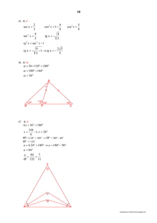 10
lmat02estudo-140325212816-phpapp02.doc
45. R: C
5
52
x1
5
9
x
1sec
5
4
xtg
5
9
sec
9
5
cos
9
4
1cos
3
2
xsec
22
2
22




tgtg
xxtg
x
xx
46. R: D



36
144180
18011034



47. R: E


24
6
144
180366
xx
x
O + 2.24° = 180° → O = 180° - 48°
O = 132°
11
7
132
84
84
9618018024.4



O
a
a
aa
A
36º

o x
x
x
x
x
x
A
CPB
70º70º
110º
34º

 