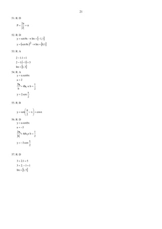 21
51. R: D
π
2
2π
P 
52. R: D
 
   10,Im28xseny
11,Im8xseny


53. R: A
 
 31,Im
311.2
11.12



54. R: A
2
x
2.seny
2
1
b4π
b
2π
2a
a.senbxy




55. R: B
cosxx
2
π
seny  





56. R: D
2
x
3.seny
2
1
b4π
b
2π
3a
a.senbxy




57. R: D
 51,Im
112.3
52.13



 