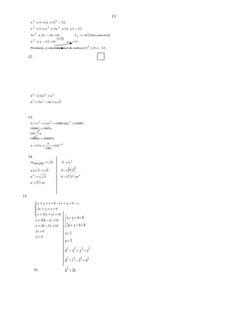 ( )
( )
32.53écubosdetotalnúmerooPortanto,
3x012xx
convémNão4x0363x3x
3213x3xx5x
321x5x
3
2
2
1
2
233
33
=+
==−+
−==−+
−+++=+
−+=+
12.
( )
5ad5ad
a2ad
22
222
=→=
+=
13.
2
333
10
100
1
1%x
1000%1000x
x10
100%1000
1000dm1000m11V
−
===
=
−
−
====



14.
( )
m3a
m27V3a
3V62a.a
aV6secçãoA
4
342
3
4
3
=
==
==
==
15.
( )
( )
4z
82z
163z24z
16z83z
16yx3z
9zy2x
z8yx8zyx
=
=
=−+
=−+
=++
=++
−=+→=++





16.
13
(÷3)
26d
431d
zyxd
3y
1x
94y2x
84yx
2
2222
2222
=
++=
++=
=
=
=++
=++



 