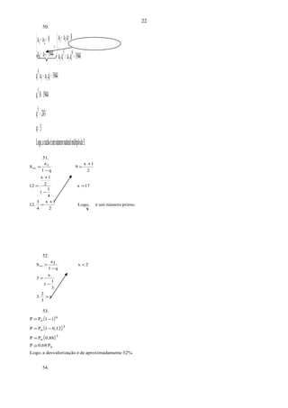50.
( )
.3demúltiplonaturalnúmeroumérazãoaLogo,
3q
243q
1944.8q
1944.qaaq
1944.qa.qa
8.qaa
1944aa
8aa
5
5
11
5
6
1
5
1
11
76
21
=
=
=
=+
=+
=+
→
=+
=+







51.
primo.númerouméLogo,
2
1x
4
3
12.
17x
4
1
1
2
1x
12
2
1x
9
q1
a
S 1
+
=
=
−
+
=
+
=
−
=∞
52.
x
3
2
3.
3
1
1
x
3
2x
q1
1a
S
>
−
>
<
−
>∞
53.
( )
( )
( )
32%.menteaproximadadeéaçãodesvalorizaLogo,
P0,68P
0,88PP
0,121PP
i1PP
o
3
o
3
o
n
o
≅
=
−=
−=
54.
22
x
 
