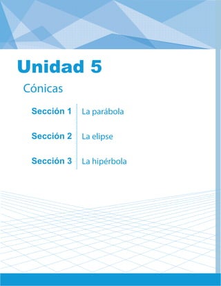 Unidad 5: Cónicas
Sección 1
Sección 2
Sección 3
La parábola
La elipse
La hipérbola
Cónicas
Unidad 5
 