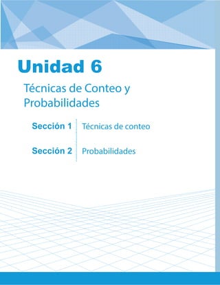 Unidad 6: Técnicas de Conteo y Probabilidades
Sección 1
Sección 2
Técnicas de conteo
Probabilidades
Técnicas de Conteo y
Probabilidades
Unidad 6
 