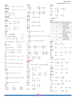 145
Solucionario
S3C3
a)
Desafío
a)
S3C4
a)
b)
Desafío
a) b)
S3C5
a) b)
c) d)
S3C6
a)
c)
S3C7
E1
a)
b)
c)
d)
E2
a)
b)
c)
d)
E3
a) = 8 b) = 4 c) = −32
E4
a) b) c)
E5
a) = 21 b) = 255 c) = 63
E6
a) = 9 b) = 1 c) = −2
S4C1
E1
a)
b)
c)
E2
a) b) c)
S1C4
E1
a) b) c)
d) e)
S1C12
E1
a) 7 b) 0,3 c) 1
2
E2
a) 512 b) 81 d) 1
f) 1 g) −
1
E3
Páginas del LT: 17 ~ 41
 