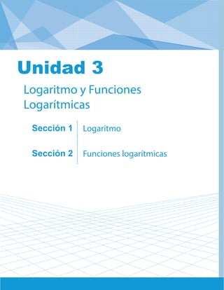 Unidad 3: Logaritmo y Funciones Logarítmicas
Sección 1
Sección 2
Logaritmo
Funciones logarítmicas
Logaritmo y Funciones
Logarítmicas
Unidad 3
 