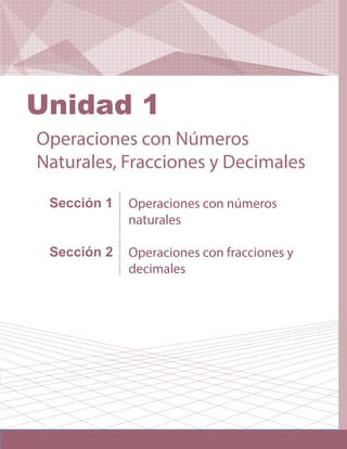 Unidad 1 Sucesiones
Sección 1
Sección 2
Operaciones con números
naturales
Operaciones con fracciones y
decimales
Operaciones con Números
Naturales, Fracciones y Decimales
Unidad 1
 