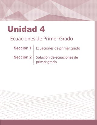 Sección 1
Sección 2
Ecuaciones de primer grado
Solución de ecuaciones de
primer grado
Ecuaciones de Primer Grado
Unidad 4
 
