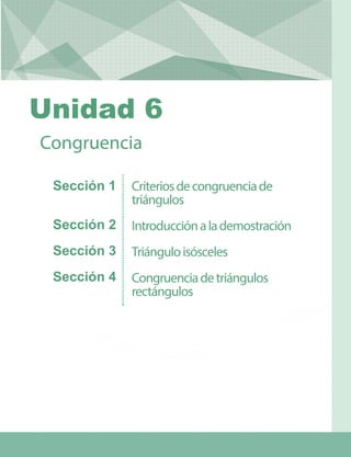 Criteriosdecongruenciade
triángulos
Introducciónalademostración
Triánguloisósceles
Congruenciadetriángulos
rectángulos
Congruencia
Sección 1
Sección 2
Sección 3
Sección 4
Unidad 6
 