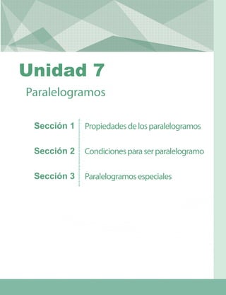 Propiedadesdelosparalelogramos
Condicionesparaserparalelogramo
Paralelogramosespeciales
Paralelogramos
Sección 1
Sección 2
Sección 3
Unidad 7
 