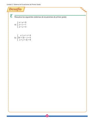 40
Unidad 2: Sistema de Ecuaciones de Primer Grado
Resuelva los siguientes sistemas de ecuaciones de primer grado:
a)
x+y=6
y+z=1
x+z=3
b)
x+y+z=4
2x+3y-z=5
x+y+3z=6
Desafío
 