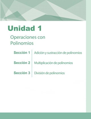 Adiciónysustraccióndepolinomios
Multiplicacióndepolinomios
Divisióndepolinomios
Operaciones con
Polinomios
Sección 1
Sección 2
Sección 3
Unidad 1
 
