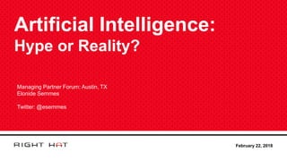Artificial Intelligence:
Hype or Reality?
February 22, 2018
Managing Partner Forum: Austin, TX
Elonide Semmes
Twitter: @esemmes
 