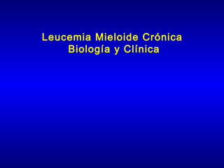 Leucemia Mieloide Crónica 
Biología y Clínica 
 