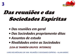 LIVRO DOS MÉDIUNS CAP. XXIX REUNIÕES E SOCIEDADES ESPÍRITAS – ALLAN KARDEC
 