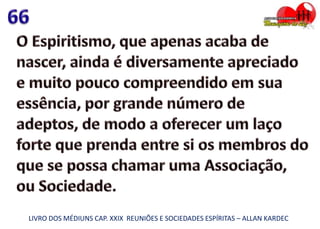 LIVRO DOS MÉDIUNS CAP. XXIX REUNIÕES E SOCIEDADES ESPÍRITAS – ALLAN KARDEC
 