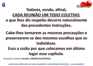 Dicionário Aurélio: Escolho: OBSTÁCULO/PERIGO
LIVRO DOS MÉDIUNS CAP. XXIX REUNIÕES E SOCIEDADES ESPÍRITAS – ALLAN KARDEC
 