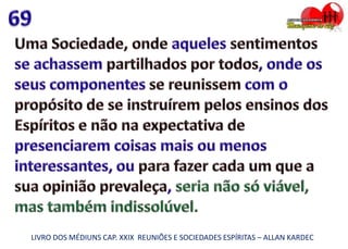 LIVRO DOS MÉDIUNS CAP. XXIX REUNIÕES E SOCIEDADES ESPÍRITAS – ALLAN KARDEC
 