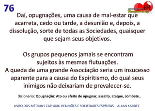 LIVRO DOS MÉDIUNS CAP. XXIX REUNIÕES E SOCIEDADES ESPÍRITAS – ALLAN KARDEC
Dicionário: Opugnação: Ato ou efeito de opugnar; assalto, ataque, combate..
 