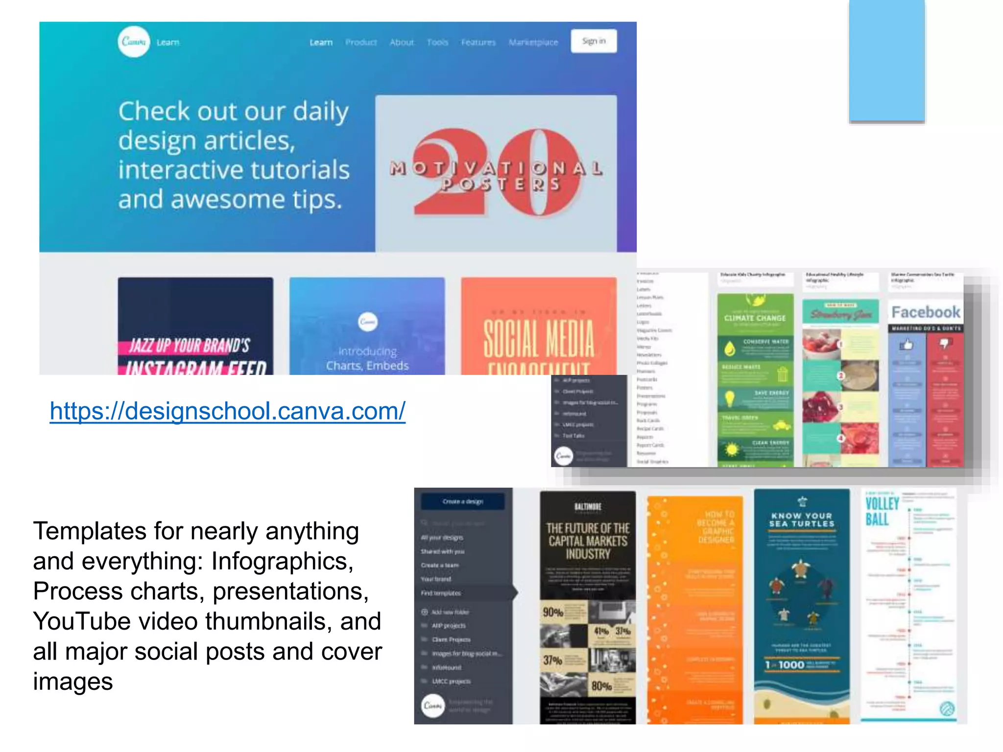 https://designschool.canva.com/
Templates for nearly anything
and everything: Infographics,
Process charts, presentations,
YouTube video thumbnails, and
all major social posts and cover
images
 