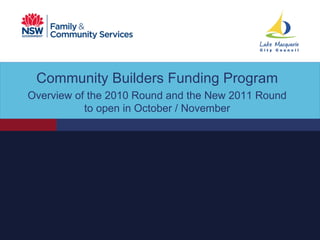 Community  Builders Funding Program Overview of the 2010 Round and the New 2011 Round to open in October / November 