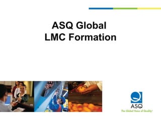 ASQ Global
LMC Formation
 