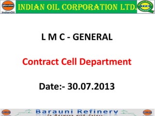 L M C - GENERAL
Contract Cell Department
Date:- 30.07.2013
 