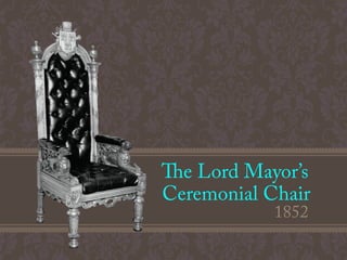 The Lord Mayor’s
Ceremonial Chair
1852
 