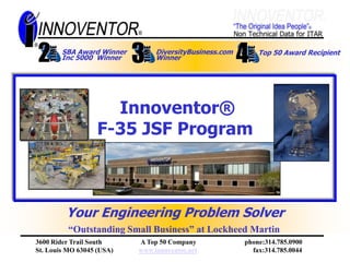 DiversityBusiness.com  Winner  SBA Award Winner Inc 5000  Winner  Top 50 Award Recipient  Innoventor®F-35 JSF Program  Your Engineering Problem Solver “Outstanding Small Business” at Lockheed Martin 