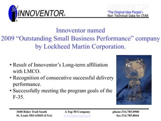 Innoventor named 2009 “Outstanding Small Business Performance” company   by Lockheed Martin Corporation.Result of Innoventor’s Long-term affiliation with LMCO.
