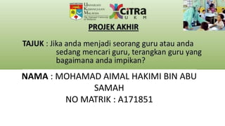 NAMA : MOHAMAD AIMAL HAKIMI BIN ABU
SAMAH
NO MATRIK : A171851
 