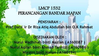 LMCP 1532
PERANCANGAN BANDAR MAPAN
PENSYARAH :
Prof Dato' Ir Dr Riza Atiq Abdullah bin O.K Rahmat
DISEDIAKAN OLEH :
Nurul Wadhihah binti Mazlan ( A160087 )
Nurul Aqilah binti Ahmad Tarmizi ( A160986 )
Nuraini binti Harun ( A160194)
 