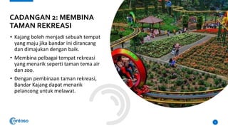 • Kajang boleh menjadi sebuah tempat
yang maju jika bandar ini dirancang
dan dimajukan dengan baik.
• Membina pelbagai tempat rekreasi
yang menarik seperti taman tema air
dan zoo.
• Dengan pembinaan taman rekreasi,
Bandar Kajang dapat menarik
pelancong untuk melawat.
4
CADANGAN 2: MEMBINA
TAMAN REKREASI
 