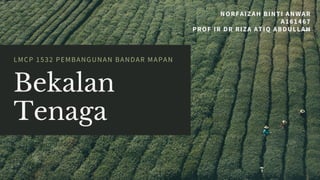 Bekalan 
Tenaga
LMCP 1532 PEMBANGUNAN BANDAR MAPAN
NORFAIZAH BINTI ANWAR
A161467
PROF IR DR RIZA ATIQ ABDULLAH
 