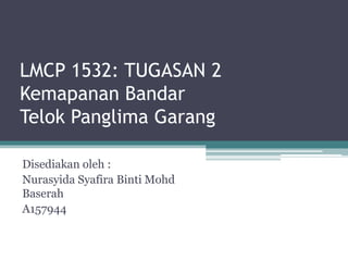 LMCP 1532: TUGASAN 2
Kemapanan Bandar
Telok Panglima Garang
Disediakan oleh :
Nurasyida Syafira Binti Mohd
Baserah
A157944
 