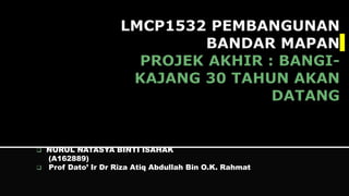  NURUL NATASYA BINTI ISAHAK
(A162889)
 Prof Dato’ Ir Dr Riza Atiq Abdullah Bin O.K. Rahmat
 