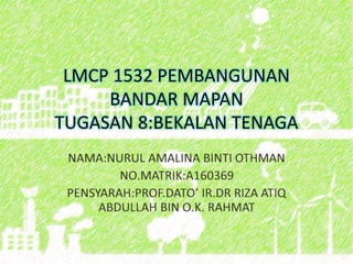 LMCP 1532 PEMBANGUNAN
BANDAR MAPAN
TUGASAN 8:BEKALAN TENAGA
 