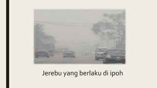 Jerebu yang berlaku di ipoh
 