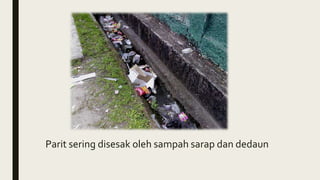 Parit sering disesak oleh sampah sarap dan dedaun
 