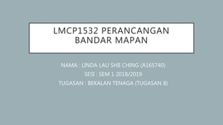 LMCP1532 PERANCANGAN
BANDAR MAPAN
NAMA : LINDA LAU SHII CHING (A165740)
SESI : SEM 1 2018/2019
TUGASAN : BEKALAN TENAGA (TUGASAN 8)
 