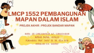 LMCP 1552 PEMBANGUNAN
MAPAN DALAM ISLAM
PROJEK AKHIR : PROJEK BANDAR MAPAN
 