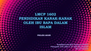 LMCP 1602
PENDIDIKAN KANAK-KANAK
OLEH IBU BAPA DALAM
ISLAM
 