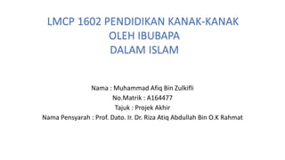 Nama : Muhammad Afiq Bin Zulkifli
No.Matrik : A164477
Tajuk : Projek Akhir
Nama Pensyarah : Prof. Dato. Ir. Dr. Riza Atiq Abdullah Bin O.K Rahmat
 