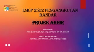 LMCP2502PENGANGKUTAN
BANDAR
PROJEKAKHIR
01
 