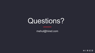 Questions?
mehul@hired.com
 
