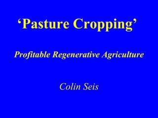 ‘Pasture Cropping’
Profitable Regenerative Agriculture
Colin Seis
 