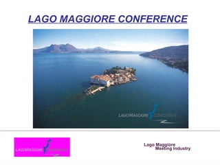 LAGO MAGGIORE CONFERENCE




                 Lago Maggiore
                      Meeting Industry
 