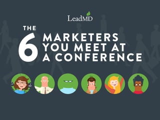 MARKETERS
YOU MEET AT
A CONFERENCE
THE
6
 