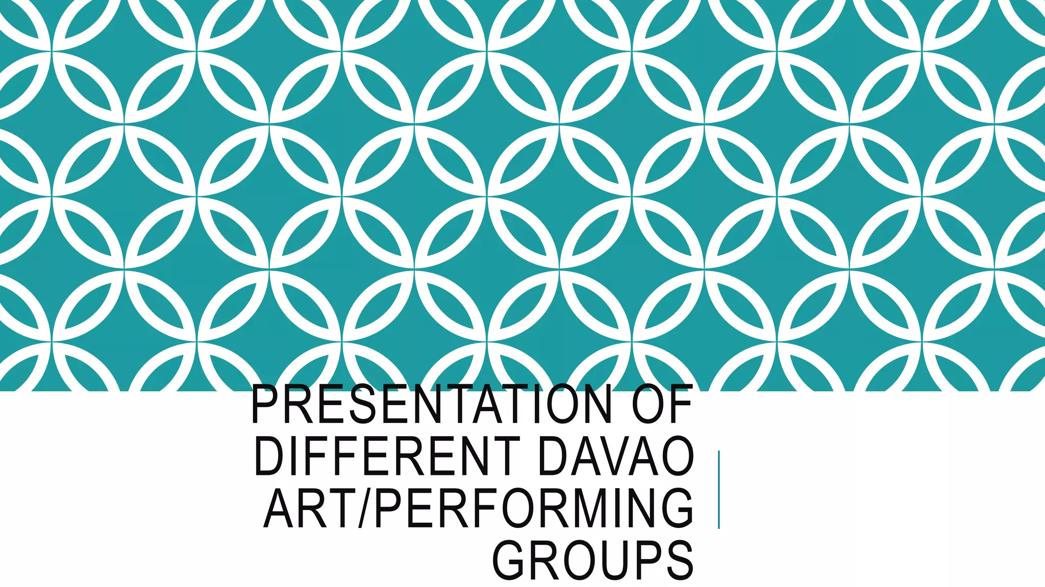 PRESENTATION OF
DIFFERENT DAVAO
ART/PERFORMING
GROUPS
 