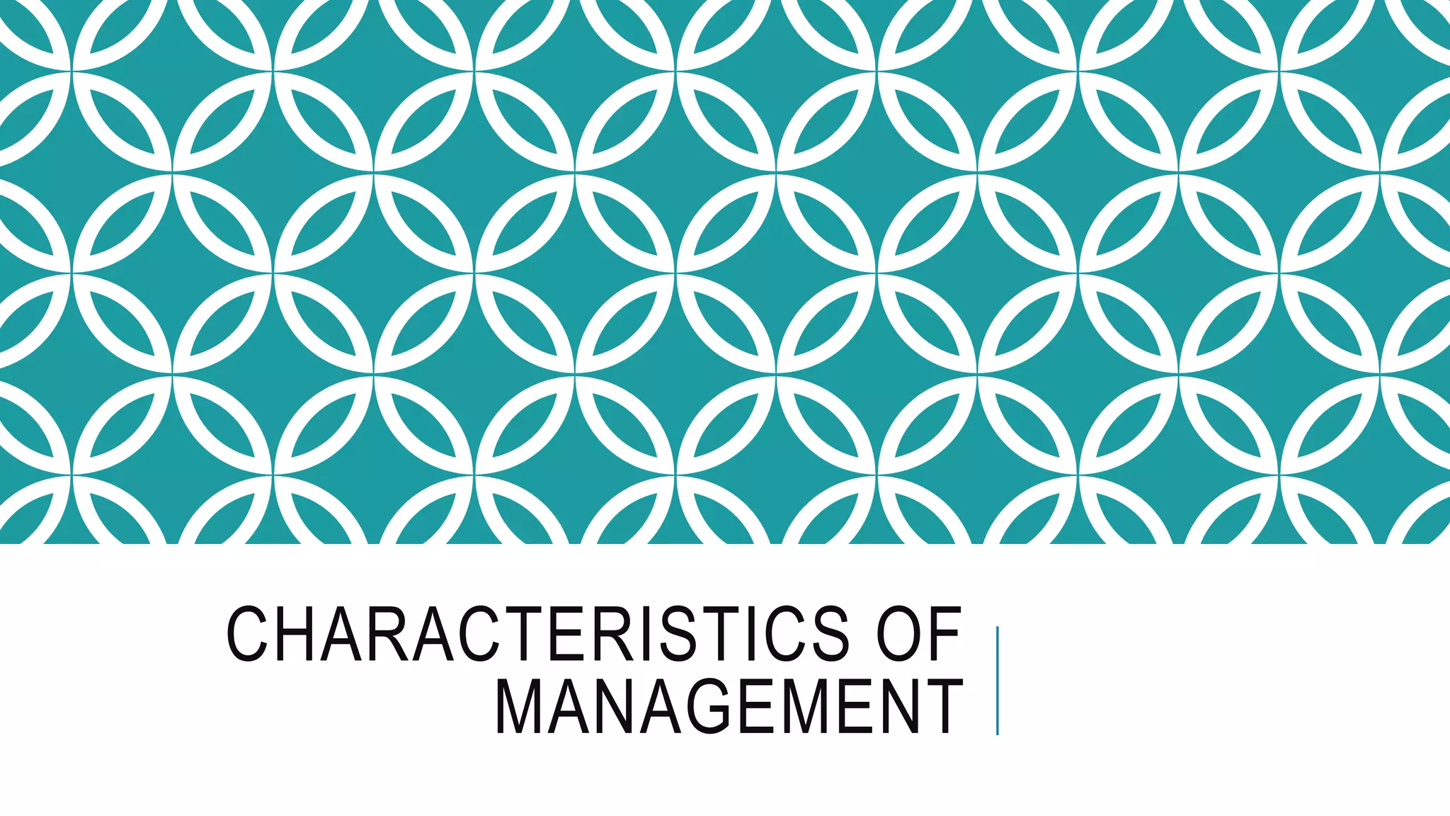 CHARACTERISTICS OF
MANAGEMENT
 