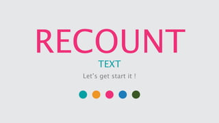 RECOUNTTEXT
Let’s get start it !
 